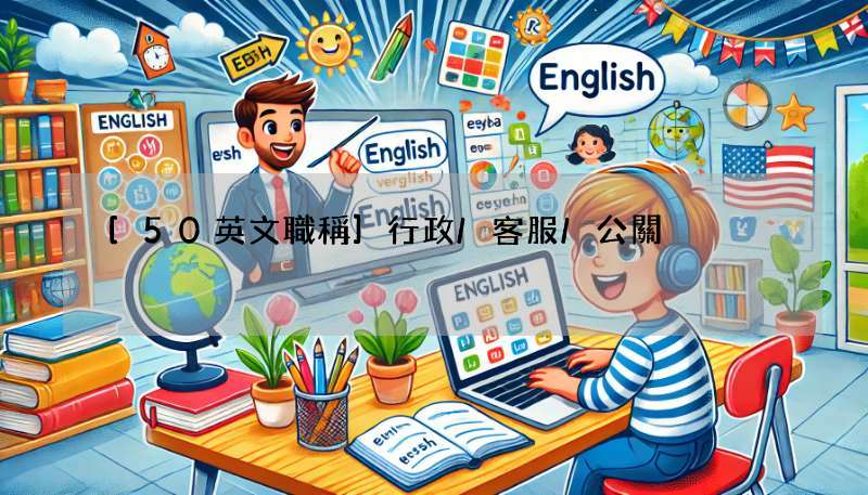 [50英文職稱]行政/客服/公關?各種職位一看就懂!